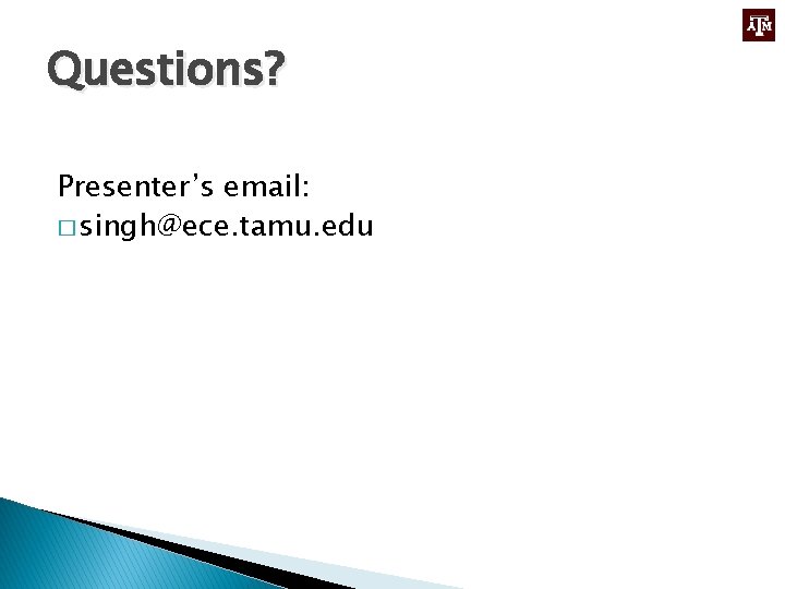 Questions? Presenter’s email: � singh@ece. tamu. edu 