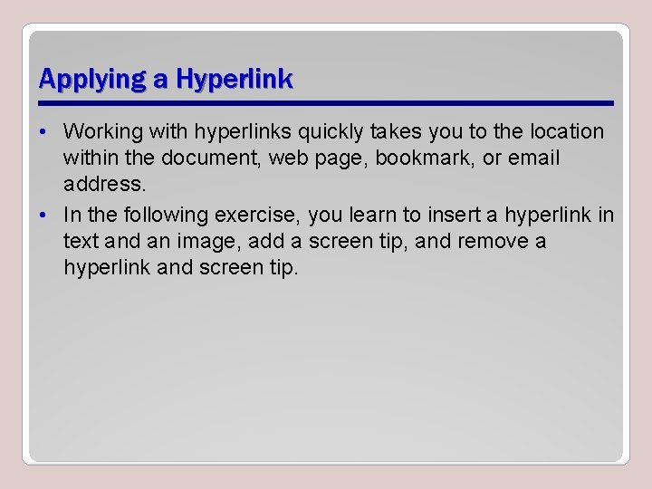 Applying a Hyperlink • Working with hyperlinks quickly takes you to the location within