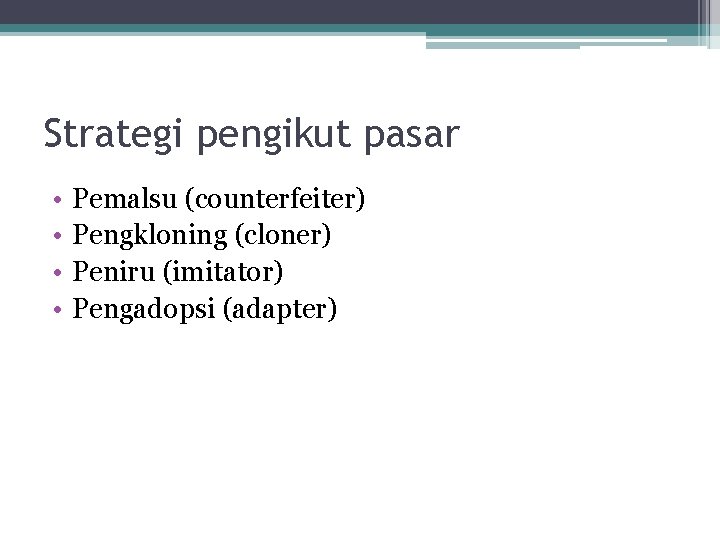 Strategi pengikut pasar • • Pemalsu (counterfeiter) Pengkloning (cloner) Peniru (imitator) Pengadopsi (adapter) 