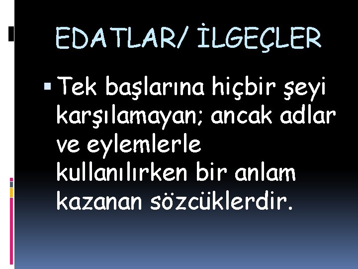 EDATLAR/ İLGEÇLER Tek başlarına hiçbir şeyi karşılamayan; ancak adlar ve eylemlerle kullanılırken bir anlam