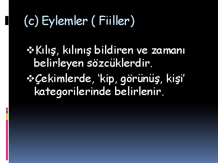 (c) Eylemler ( Fiiller) v. Kılış, kılınış bildiren ve zamanı belirleyen sözcüklerdir. vÇekimlerde, ‘kip,