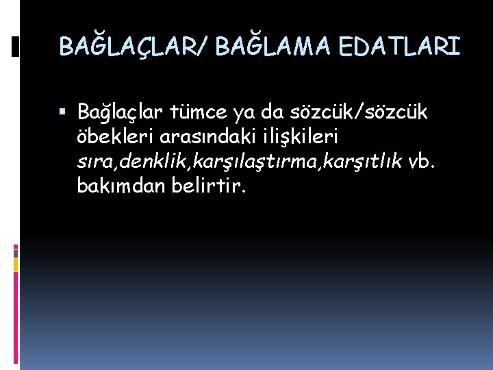 BAĞLAÇLAR/ BAĞLAMA EDATLARI Bağlaçlar tümce ya da sözcük/sözcük öbekleri arasındaki ilişkileri sıra, denklik, karşılaştırma,