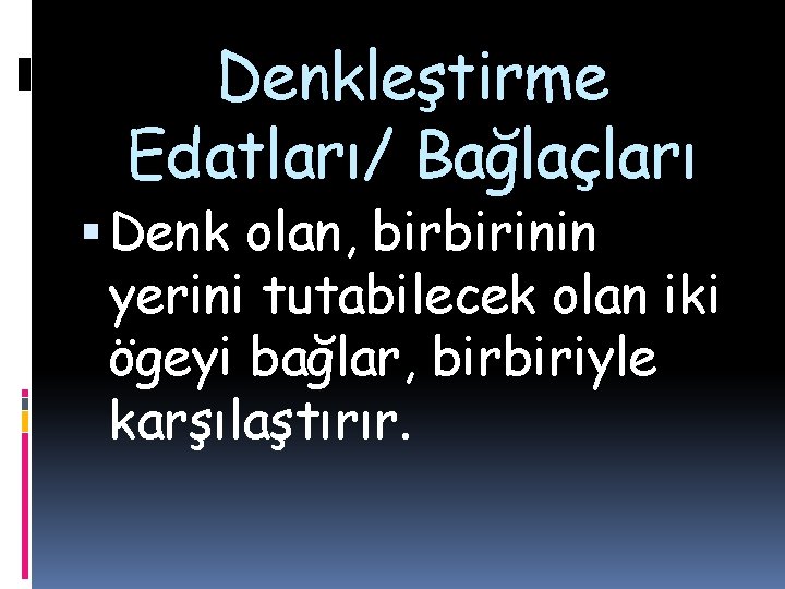 Denkleştirme Edatları/ Bağlaçları Denk olan, birbirinin yerini tutabilecek olan iki ögeyi bağlar, birbiriyle karşılaştırır.