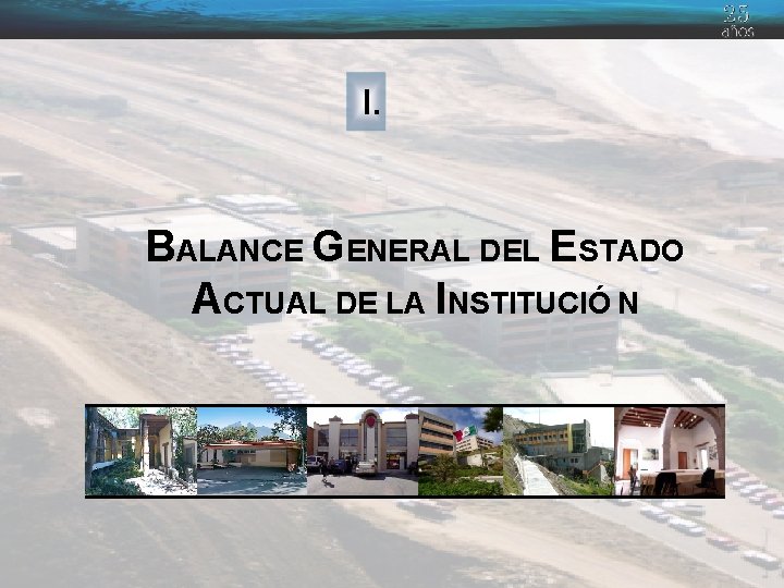 I. BALANCE GENERAL DEL ESTADO ACTUAL DE LA INSTITUCIÓ N 