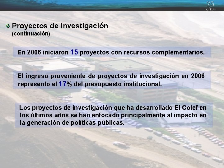 Proyectos de investigación (continuación) En 2006 iniciaron 15 proyectos con recursos complementarios. El ingreso