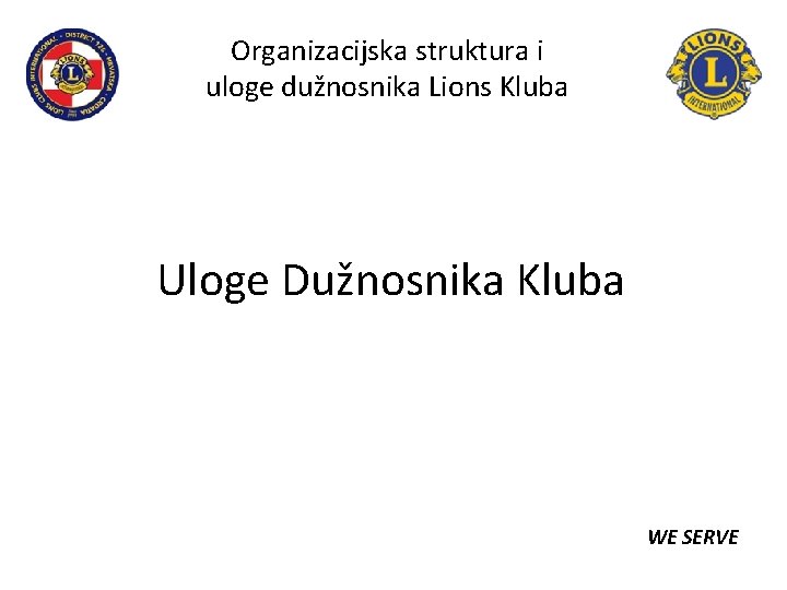 Organizacijska struktura i uloge dužnosnika Lions Kluba Uloge Dužnosnika Kluba WE SERVE 