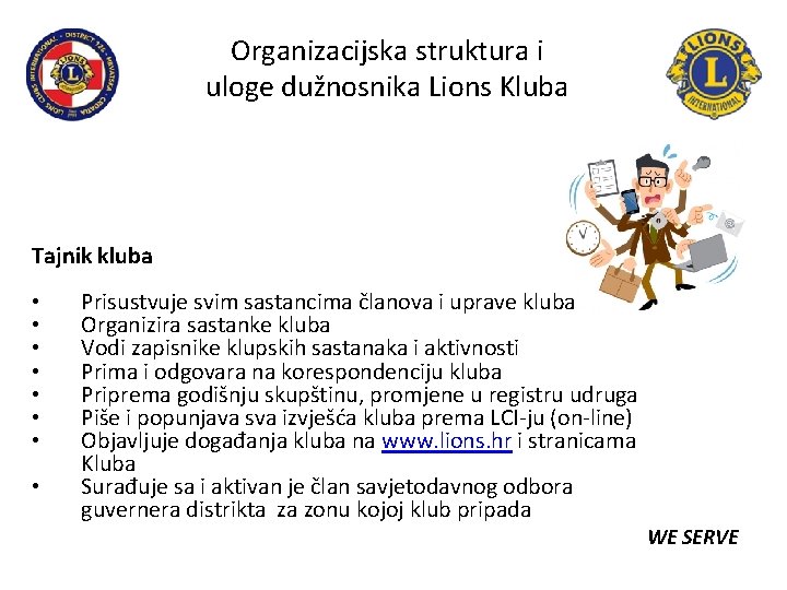 Organizacijska struktura i uloge dužnosnika Lions Kluba Tajnik kluba • • Prisustvuje svim sastancima