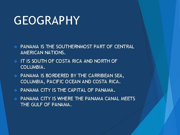 GEOGRAPHY PANAMA IS THE SOUTHERNMOST PART OF CENTRAL AMERICAN NATIONS. IT IS SOUTH OF
