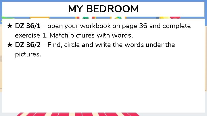 MY BEDROOM ★ DZ 36/1 - open your workbook on page 36 and complete
