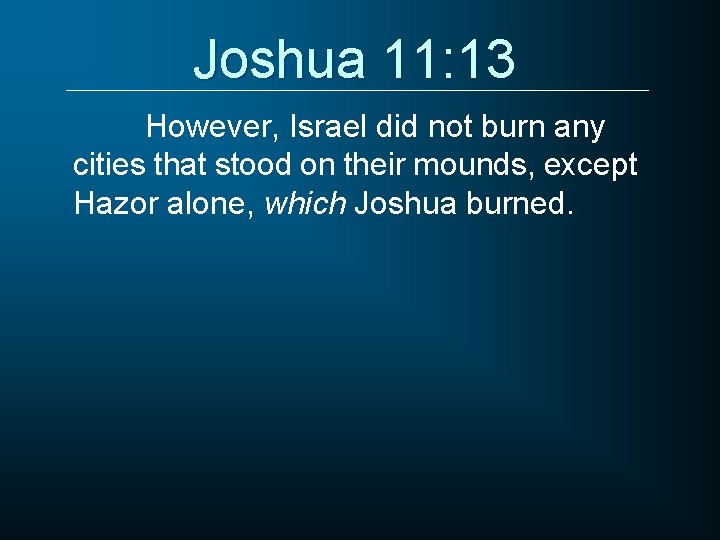 Joshua 11: 13 However, Israel did not burn any cities that stood on their