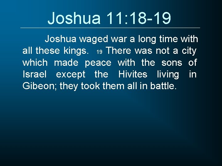 Joshua 11: 18 -19 Joshua waged war a long time with all these kings.