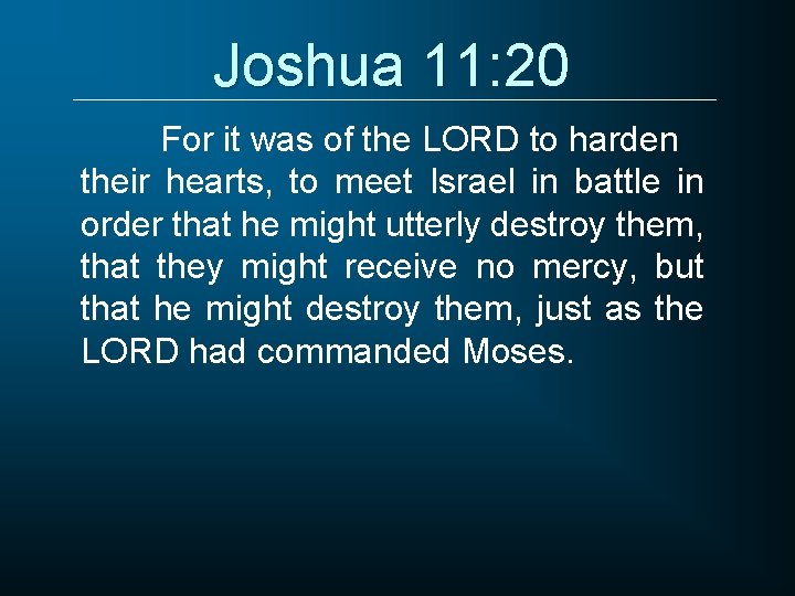 Joshua 11: 20 For it was of the LORD to harden their hearts, to