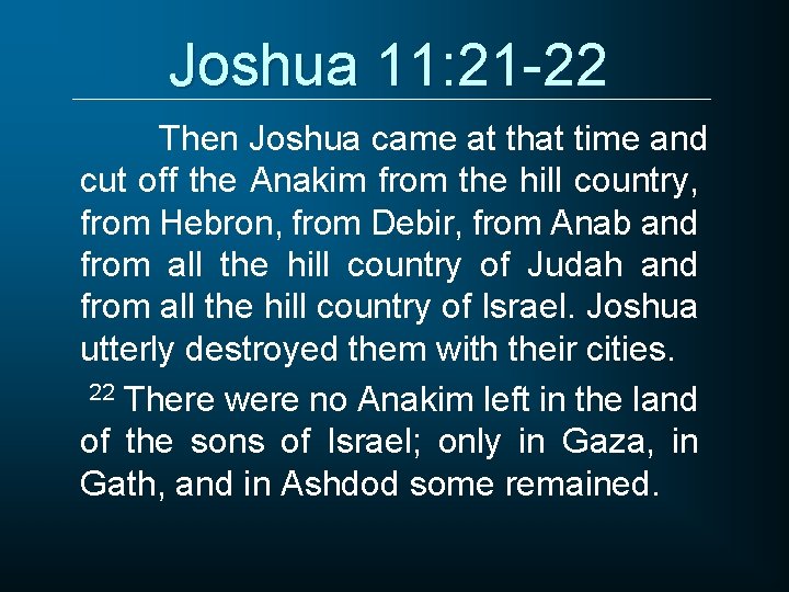 Joshua 11: 21 -22 Then Joshua came at that time and cut off the