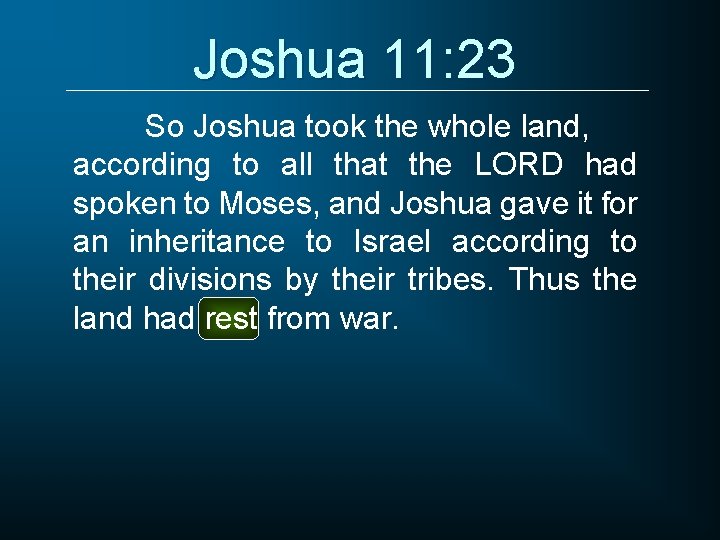 Joshua 11: 23 So Joshua took the whole land, according to all that the