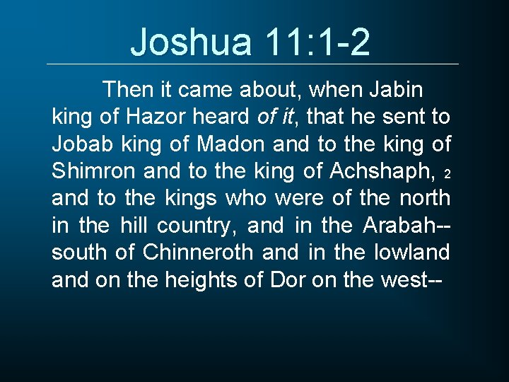 Joshua 11: 1 -2 Then it came about, when Jabin king of Hazor heard