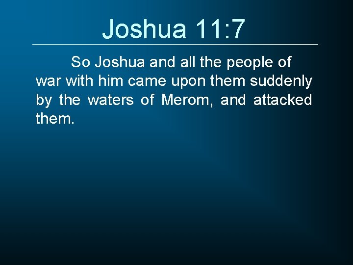 Joshua 11: 7 So Joshua and all the people of war with him came