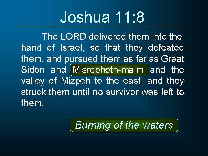 Joshua 11: 8 The LORD delivered them into the hand of Israel, so that