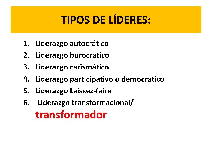 TIPOS DE LÍDERES: 1. 2. 3. 4. 5. 6. Liderazgo autocrático Liderazgo burocrático Liderazgo
