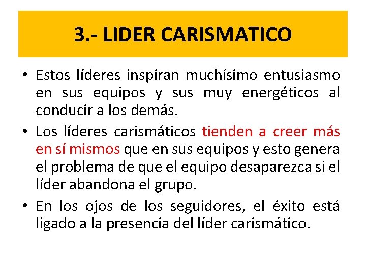 3. - LIDER CARISMATICO • Estos líderes inspiran muchísimo entusiasmo en sus equipos y