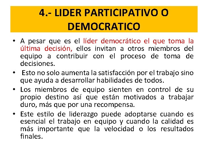 4. - LIDER PARTICIPATIVO O DEMOCRATICO • A pesar que es el líder democrático