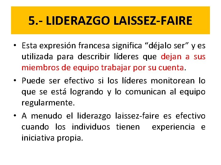 5. - LIDERAZGO LAISSEZ-FAIRE • Esta expresión francesa significa “déjalo ser” y es utilizada