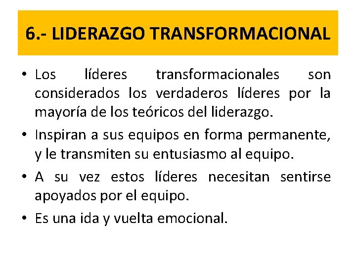 6. - LIDERAZGO TRANSFORMACIONAL • Los líderes transformacionales son considerados los verdaderos líderes por