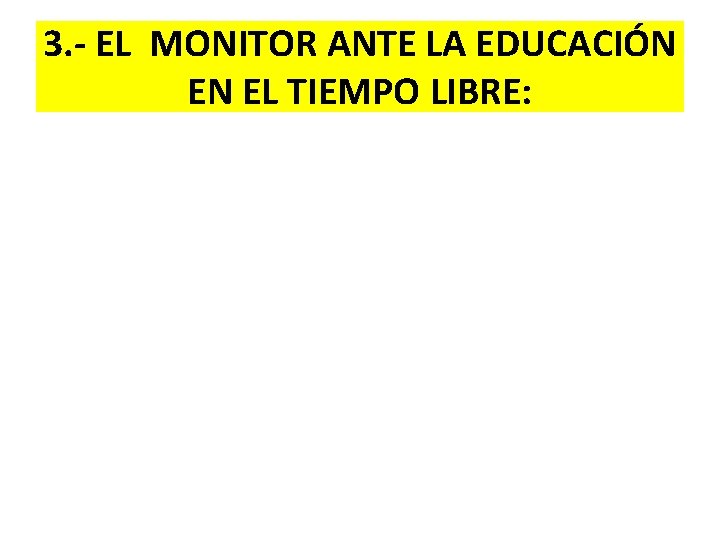 3. - EL MONITOR ANTE LA EDUCACIÓN EN EL TIEMPO LIBRE: 