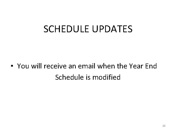 SCHEDULE UPDATES • You will receive an email when the Year End Schedule is