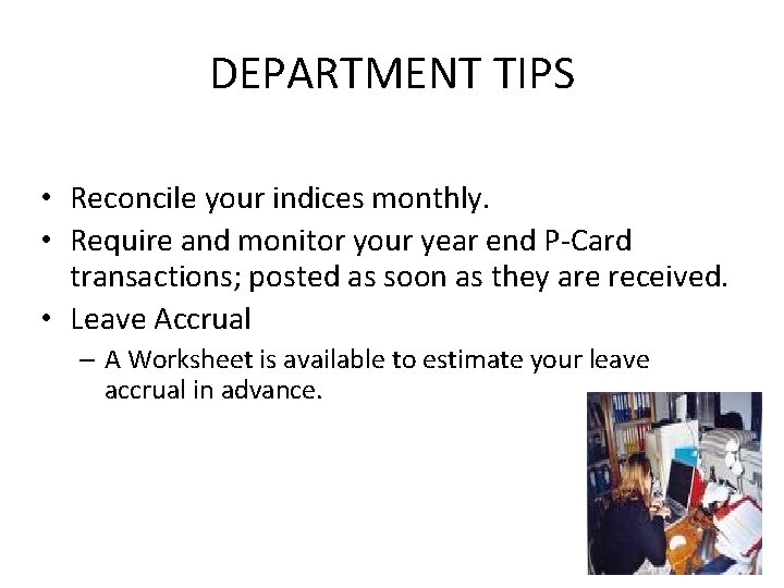 DEPARTMENT TIPS • Reconcile your indices monthly. • Require and monitor your year end