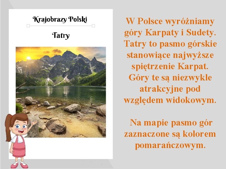 W Polsce wyróżniamy góry Karpaty i Sudety. Tatry to pasmo górskie stanowiące najwyższe spiętrzenie