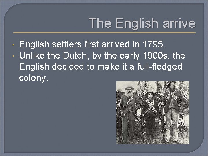 The English arrive English settlers first arrived in 1795. Unlike the Dutch, by the