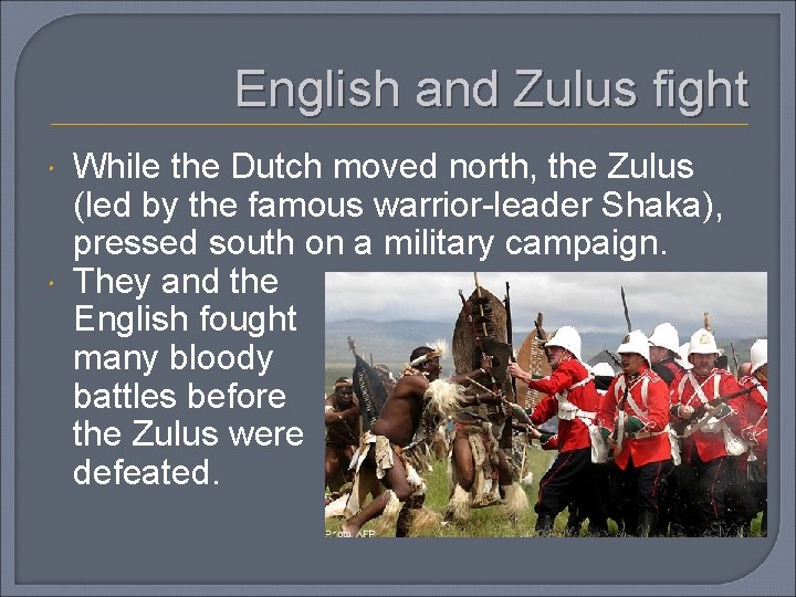 English and Zulus fight While the Dutch moved north, the Zulus (led by the