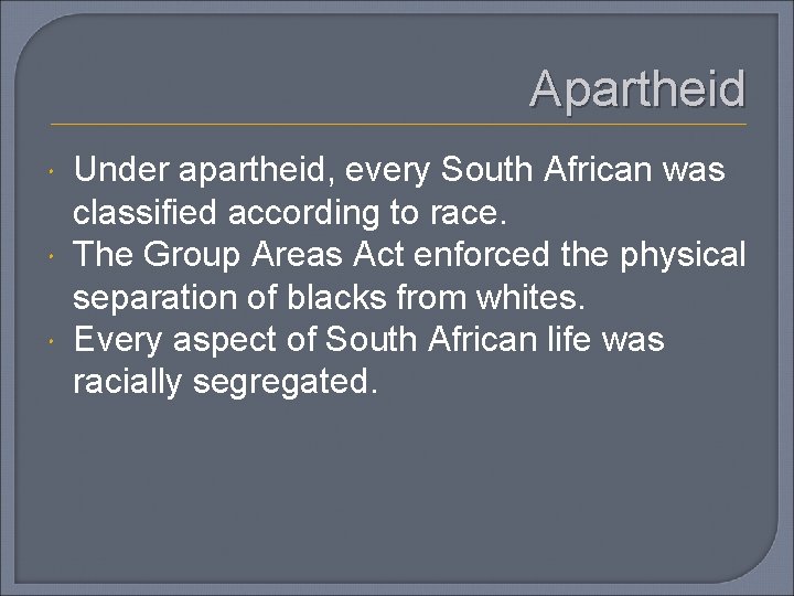 Apartheid Under apartheid, every South African was classified according to race. The Group Areas