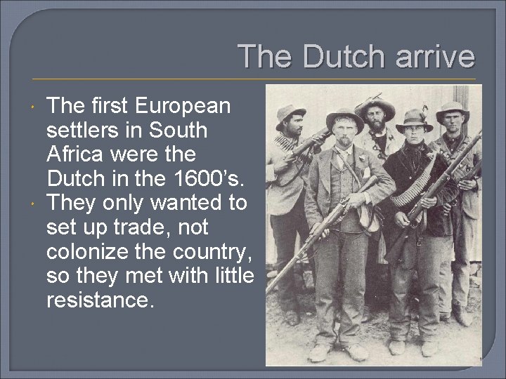 The Dutch arrive The first European settlers in South Africa were the Dutch in