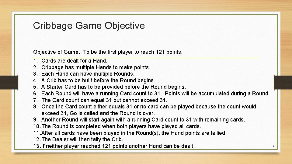 Cribbage Game Objective of Game: To be the first player to reach 121 points.