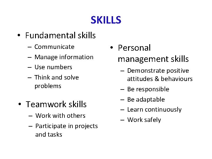 SKILLS • Fundamental skills – – Communicate Manage information Use numbers Think and solve