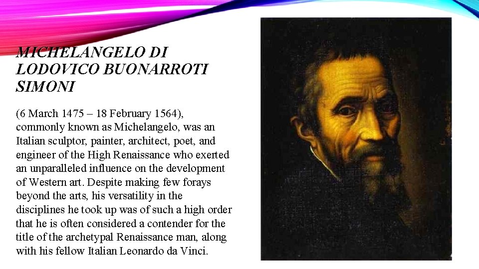 MICHELANGELO DI LODOVICO BUONARROTI SIMONI (6 March 1475 – 18 February 1564), commonly known