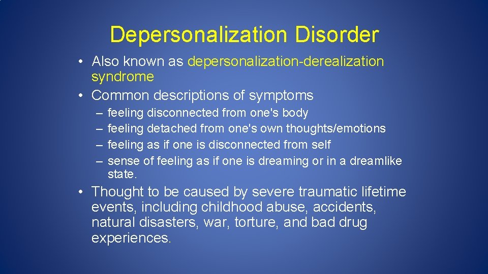 Depersonalization Disorder • Also known as depersonalization-derealization syndrome • Common descriptions of symptoms –