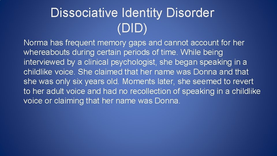 Dissociative Identity Disorder (DID) Norma has frequent memory gaps and cannot account for her