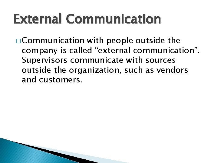External Communication � Communication with people outside the company is called “external communication”. Supervisors
