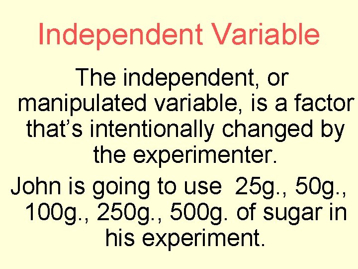 Independent Variable The independent, or manipulated variable, is a factor that’s intentionally changed by