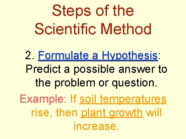 Steps of the Scientific Method 2. Formulate a Hypothesis: Hypothesis Predict a possible answer