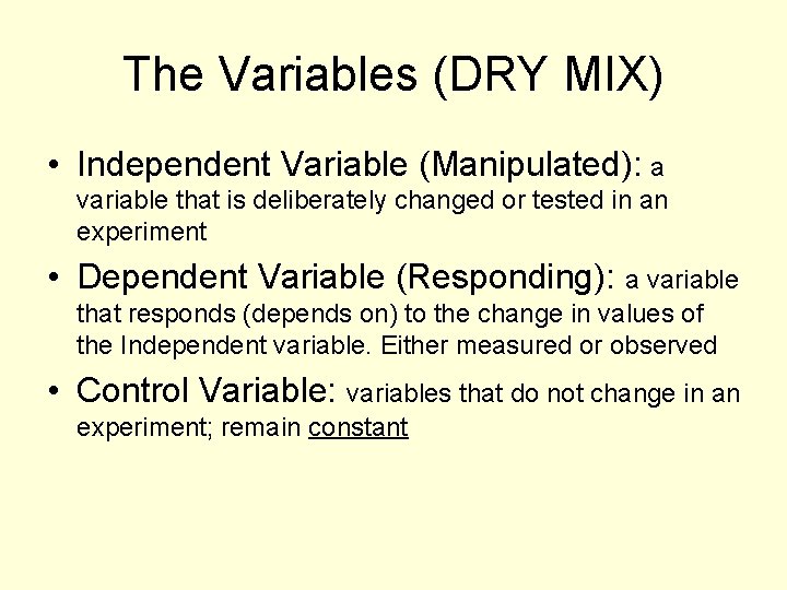 The Variables (DRY MIX) • Independent Variable (Manipulated): a variable that is deliberately changed