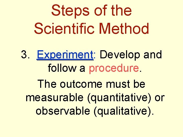 Steps of the Scientific Method 3. Experiment: Experiment Develop and follow a procedure. The