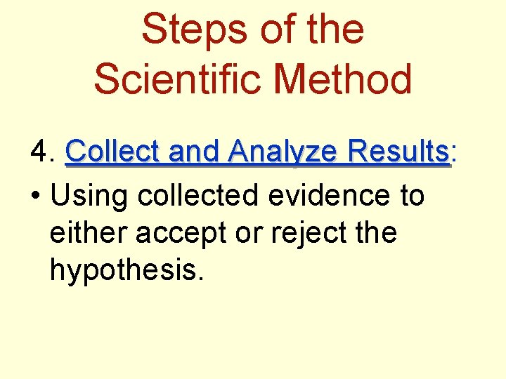 Steps of the Scientific Method 4. Collect and Analyze Results: Results • Using collected