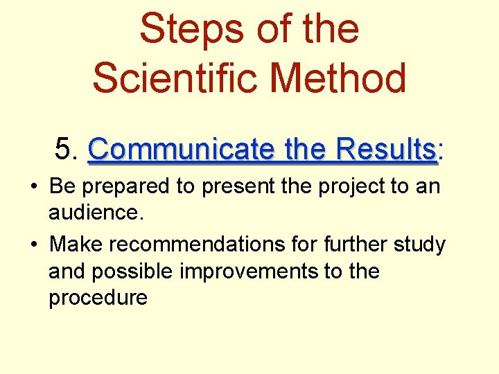 Steps of the Scientific Method 5. Communicate the Results: Results • Be prepared to
