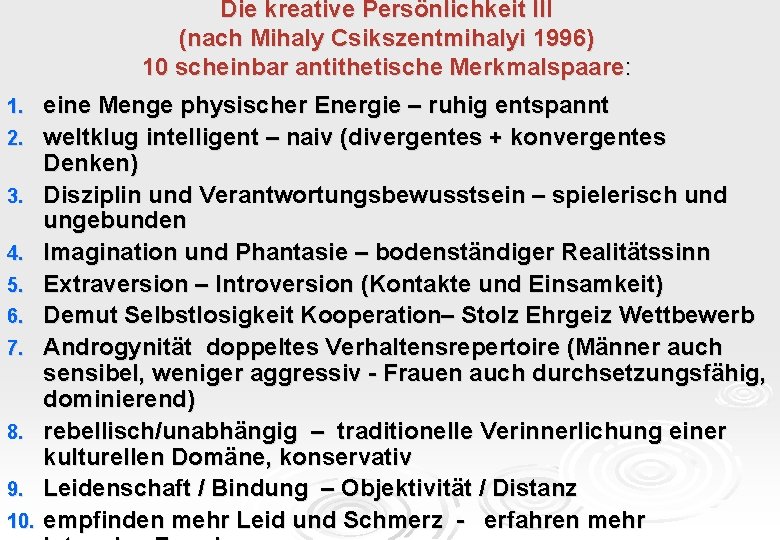 Die kreative Persönlichkeit III (nach Mihaly Csikszentmihalyi 1996) 10 scheinbar antithetische Merkmalspaare: 1. 2.