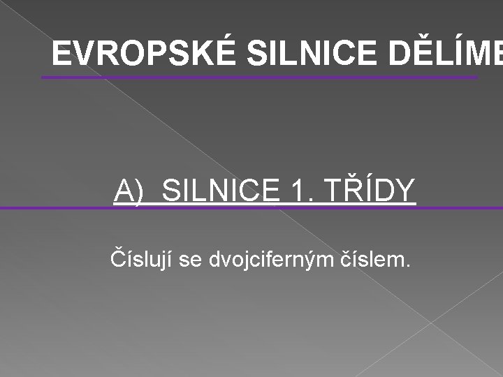 EVROPSKÉ SILNICE DĚLÍME A) SILNICE 1. TŘÍDY Číslují se dvojciferným číslem. 