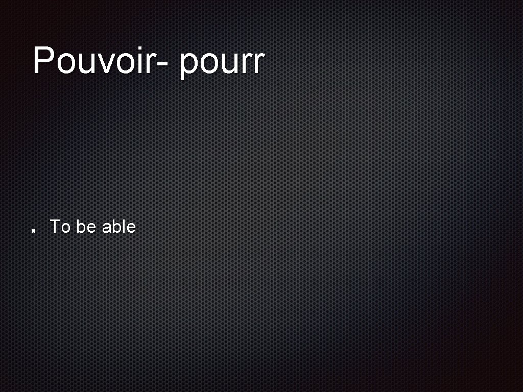 Pouvoir- pourr To be able 