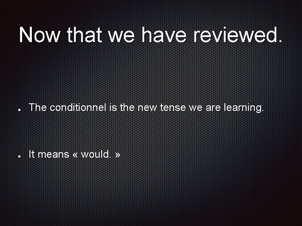 Now that we have reviewed. The conditionnel is the new tense we are learning.